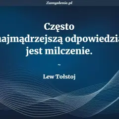 Cytaty o milczeniu: "Często najmądrzejszą odpowiedzią jest milczenie." - Lew Tołstoj.