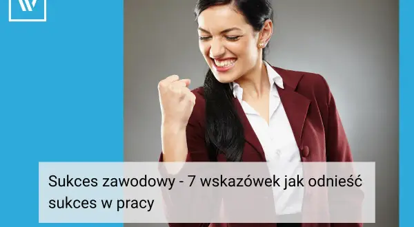 Kobieta cieszy się z osiągniętego sukcesu zawodowego. Poznaj 7 wskazówek, jak odnieść sukces w pracy.