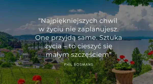 Piękny cytat o życiu: "Najpiękniejszych chwil w życiu nie zaplanujesz. One przyjdą same. Sztuka życia – to cieszyć się małym szczęściem".