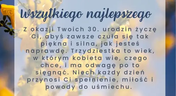 Wszystkiego najlepszego z okazji 30. urodzin! Trzydziestka to wiek, w którym kobieta wie, czego chce. Cytaty o wieku podkreślają siłę i piękno.