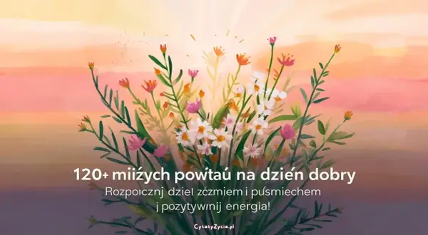 Kwiaty na tle zachodzącego słońca. Inspirujące cytaty dodają pozytywnej energii na dobry początek dnia.