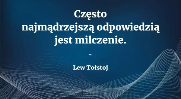 Cytaty o milczeniu: "Często najmądrzejszą odpowiedzią jest milczenie." - Lew Tołstoj.