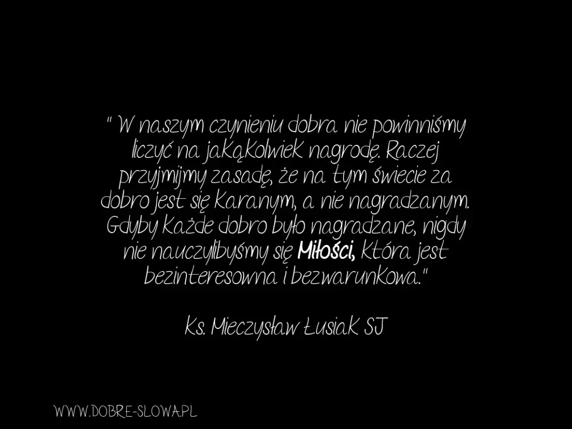 Cytat o wygranej: "W naszym czynieniu dobra nie powinniśmy liczyć na nagrodę. Raczej przyjmijmy zasadę, że za dobro jest się karanym, a nie nagradzanym.