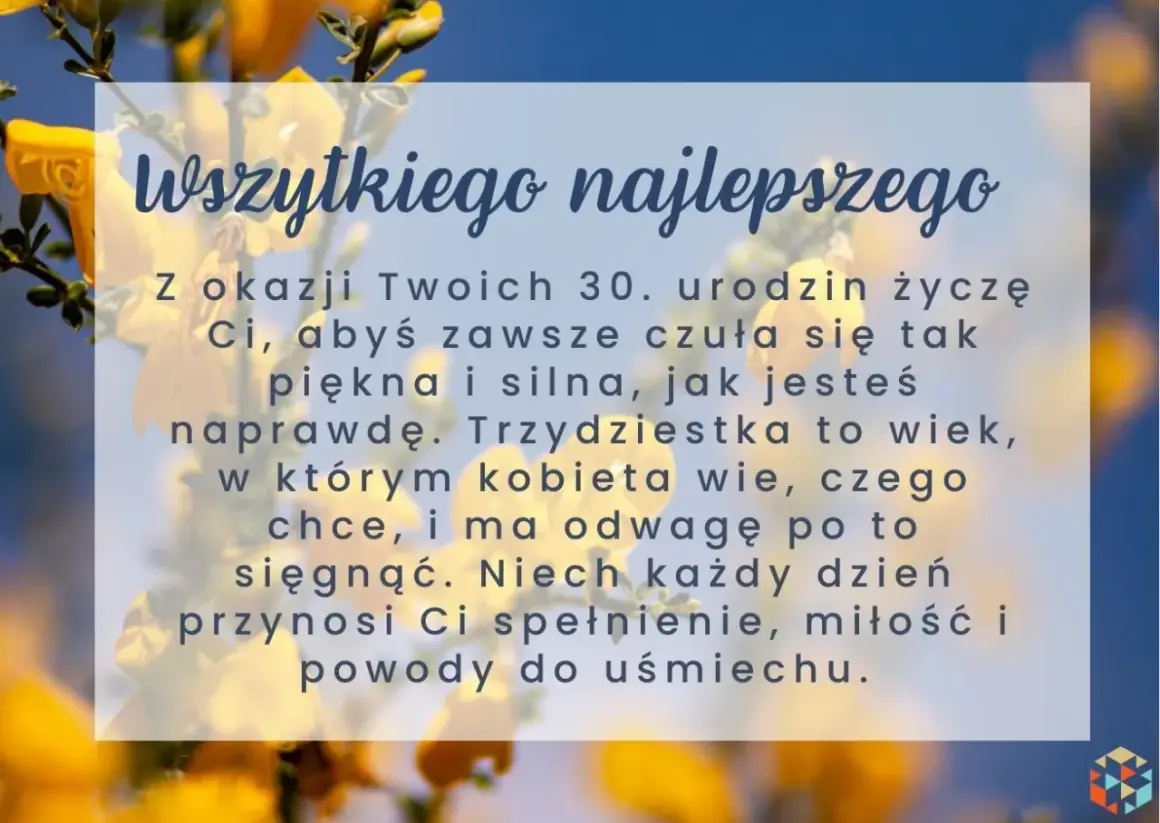 Wszystkiego najlepszego z okazji 30. urodzin! Trzydziestka to wiek, w którym kobieta wie, czego chce. Cytaty o wieku podkreślają siłę i piękno.