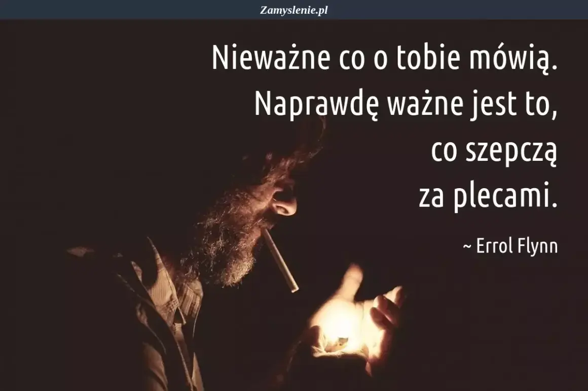 Mężczyzna z brodą zapala papierosa. Cytaty o charakterze: "Nieważne co o tobie mówią. Naprawdę ważne jest to, co szepczą za plecami." ~ Errol Flynn.