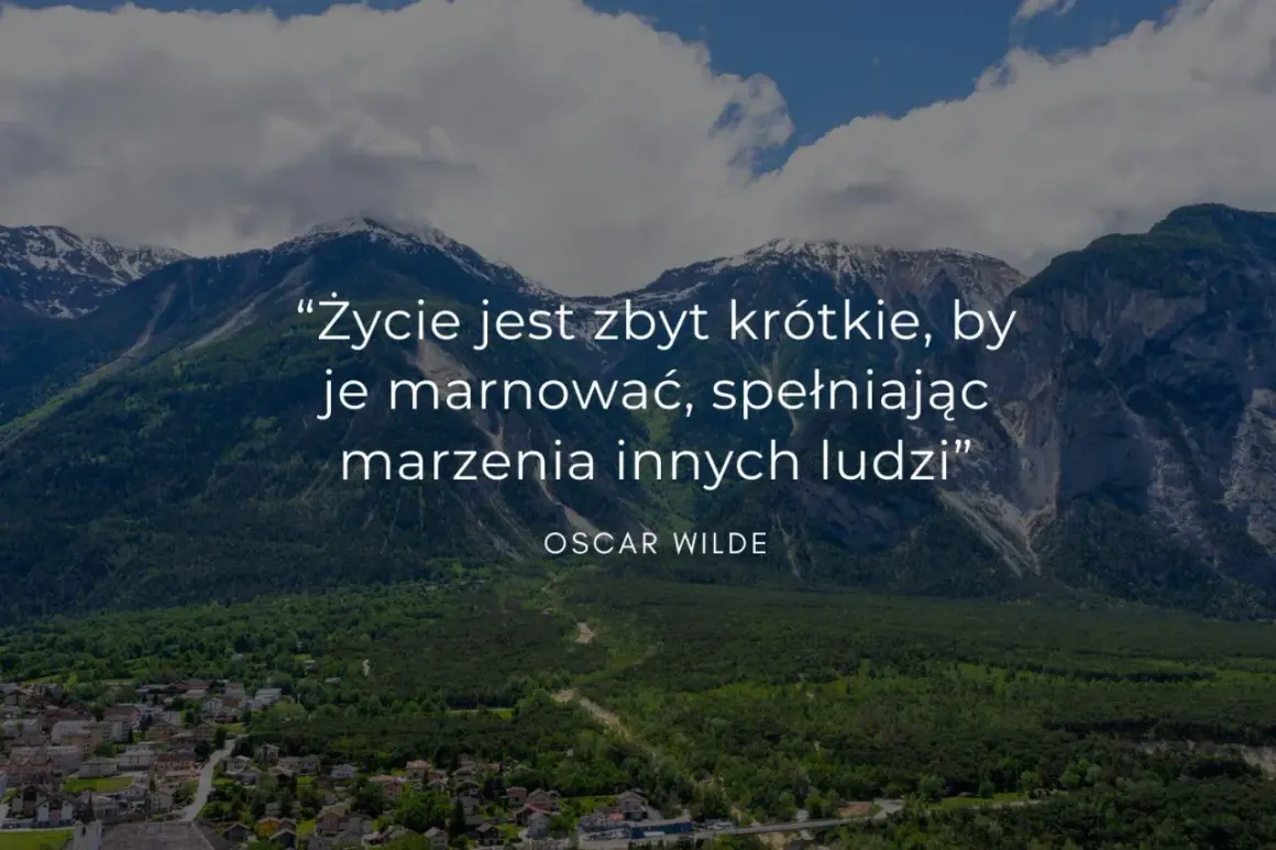 Góry i chmury tworzą tło dla krótkich myśli Oscara Wilde'a: "Życie jest zbyt krótkie, by je marnować, spełniając marzenia innych ludzi".