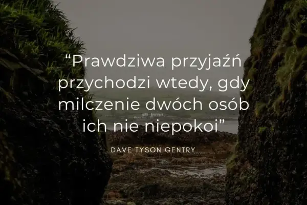 Prawdziwa przyjaźń przychodzi wtedy, gdy milczenie dwóch osób ich nie niepokoi" - cytaty o głębokim związku.
