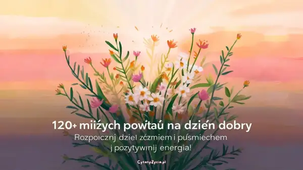 Kwiaty na tle zachodzącego słońca. Inspirujące cytaty dodają pozytywnej energii na dobry początek dnia.