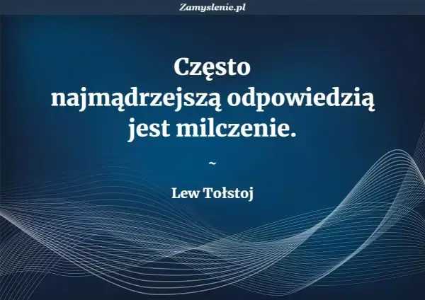 Cytaty o milczeniu: "Często najmądrzejszą odpowiedzią jest milczenie." - Lew Tołstoj.